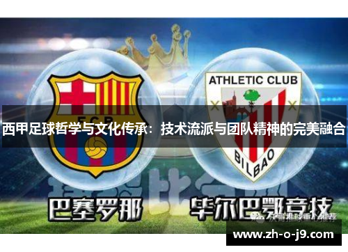 西甲足球哲学与文化传承：技术流派与团队精神的完美融合