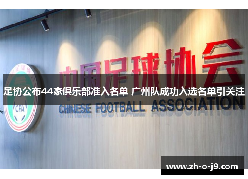 足协公布44家俱乐部准入名单 广州队成功入选名单引关注