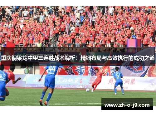 重庆铜梁龙中甲三连胜战术解析：精细布局与高效执行的成功之道