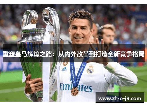 重塑皇马辉煌之路：从内外改革到打造全新竞争格局