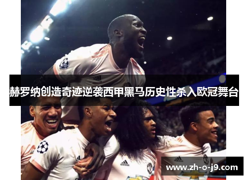 赫罗纳创造奇迹逆袭西甲黑马历史性杀入欧冠舞台